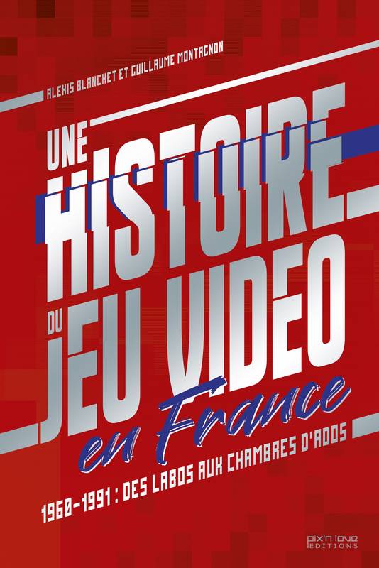 Une histoire du jeu vidéo en France. 1960-1991: des labos aux chambres d’ados