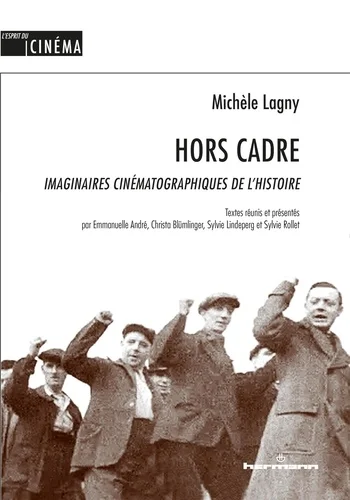 Michèle Lagny – Hors Cadre. Imaginaires cinématographiques de l’Histoire Michèle Lagny – Hors Cadre. Imaginaires cinématographiques de l’Histoire