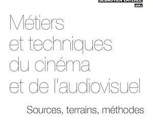 Métiers et techniques du cinéma et de l’audiovisuel : sources, terrains, méthodes